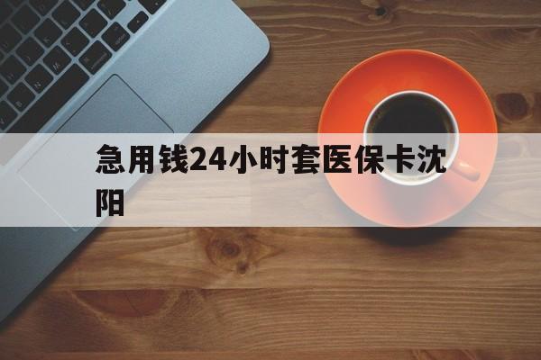 溧阳最新急用钱24小时套医保卡沈阳方法分析(最方便真实的溧阳石家庄急用钱套医保卡联系方式渠道方法)