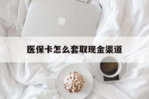 溧阳最新医保卡怎么套取现金渠道方法分析(最方便真实的溧阳医保卡怎么套取现金渠道里的钱方法)