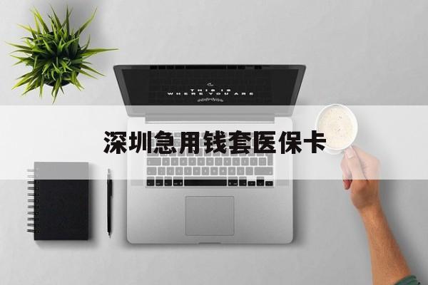溧阳最新深圳急用钱套医保卡方法分析(最方便真实的溧阳深圳医保卡里的钱取出流程方法)